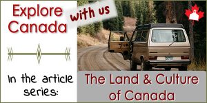 Explore Canada in the article series, The Land and Culture of Canada