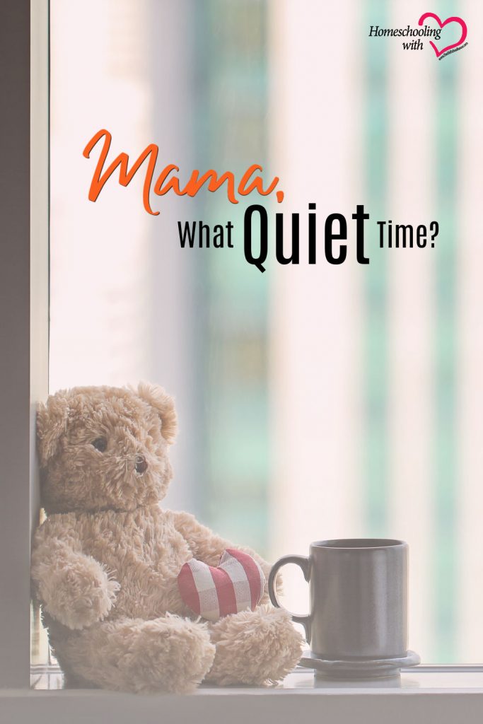 Hey Mama Monday: Mama, What Quiet Time?