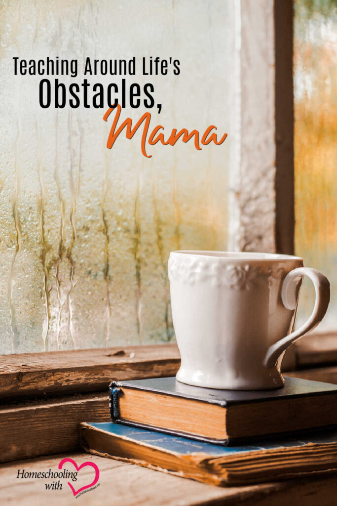 Hey Mama Monday: Teaching Around Life’s Obstacles, Mama