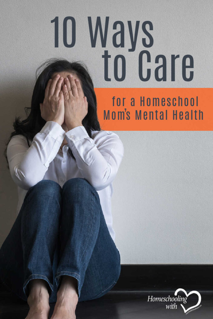 10 Ways to Care for a Homeschool Mom’s Mental Health