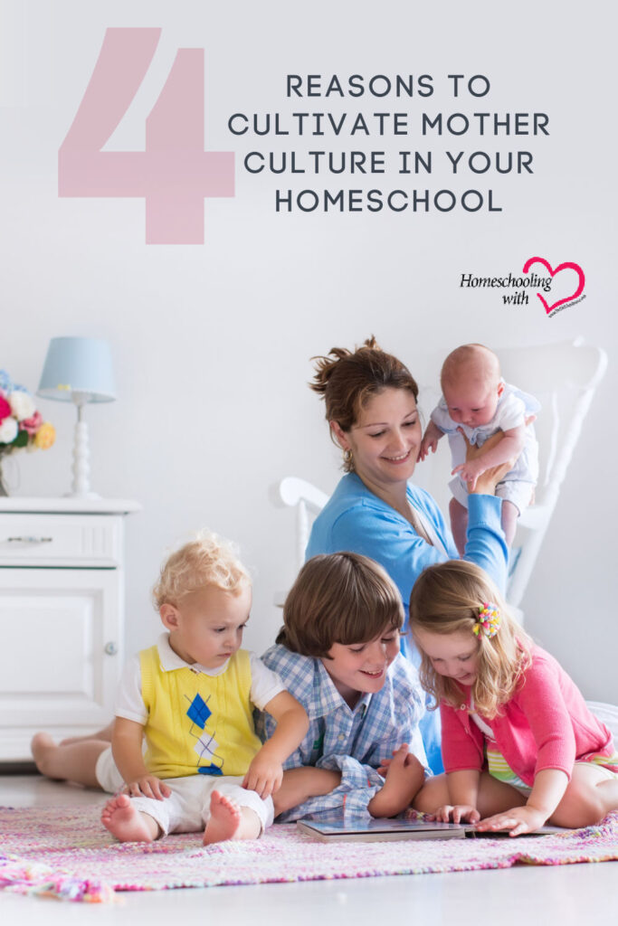 4 Reasons to Cultivate Mother Culture in Your Homeschool