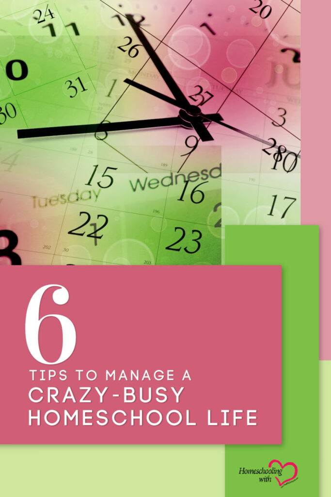 6 Tips to Manage a Crazy-Busy Homeschool Life