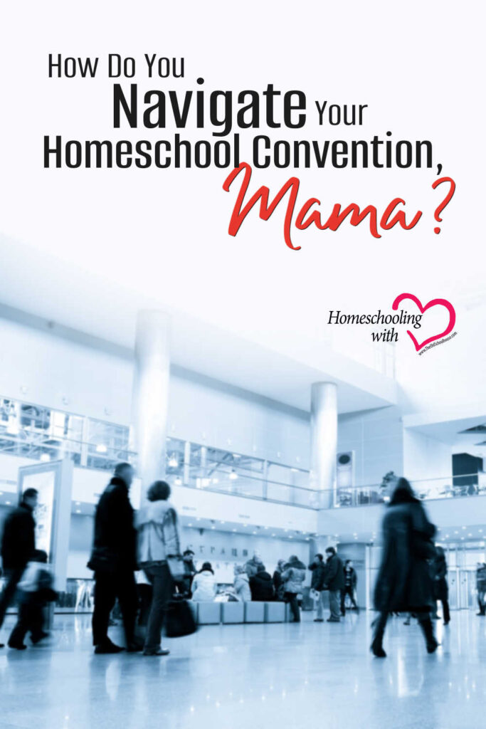 How Do You Navigate Your Homeschool Convention, Mama?