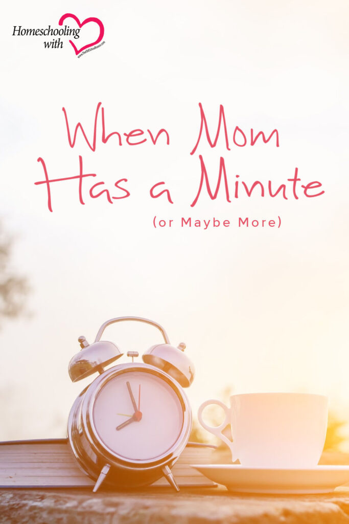 When Mom Has a Minute (or Maybe More)