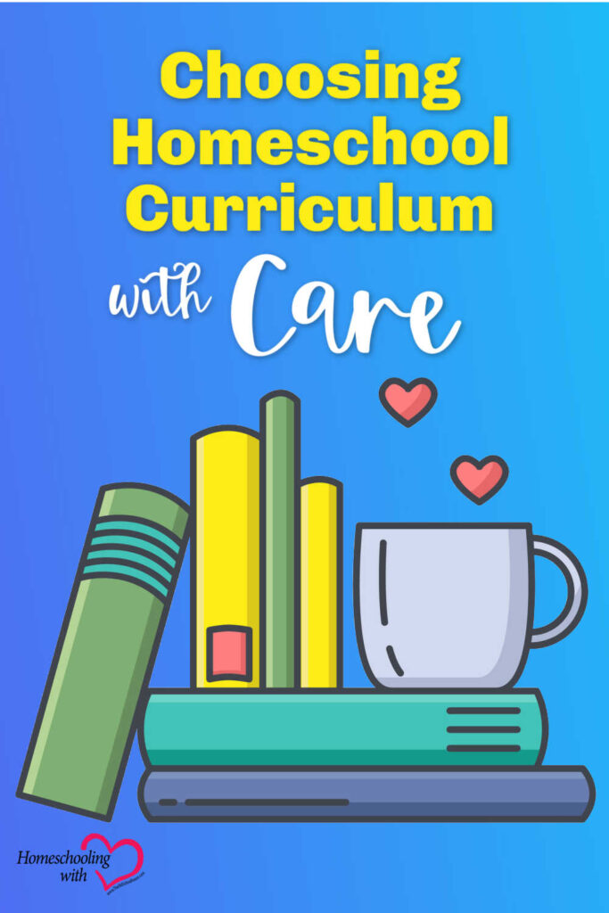 Choosing Homeschool Curriculum with Care