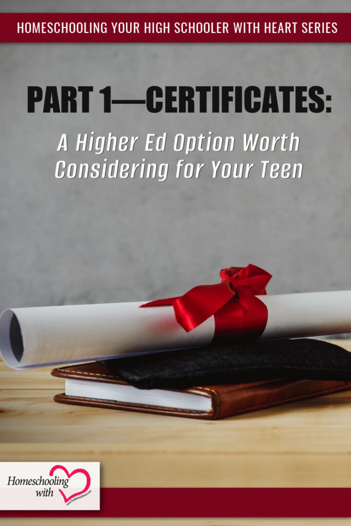 Homeschooling Your High Schooler with Heart Series: Part 1 – Certificates: A Higher Ed Option Worth Considering for Your Teen