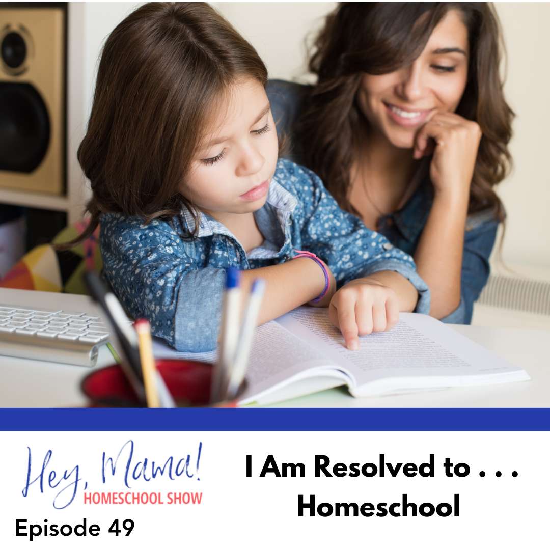 Episode 49: I Am Resolved to . . . Homeschool