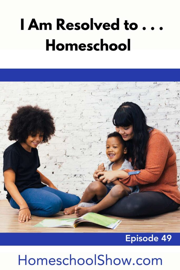 Episode 49: I Am Resolved to . . . Homeschool