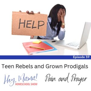 Episode 59: Teen Rebels and Grown Prodigals: Pain and Prayer