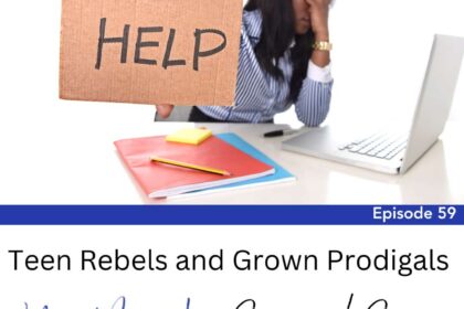 Episode 59: Teen Rebels and Grown Prodigals: Pain and Prayer
