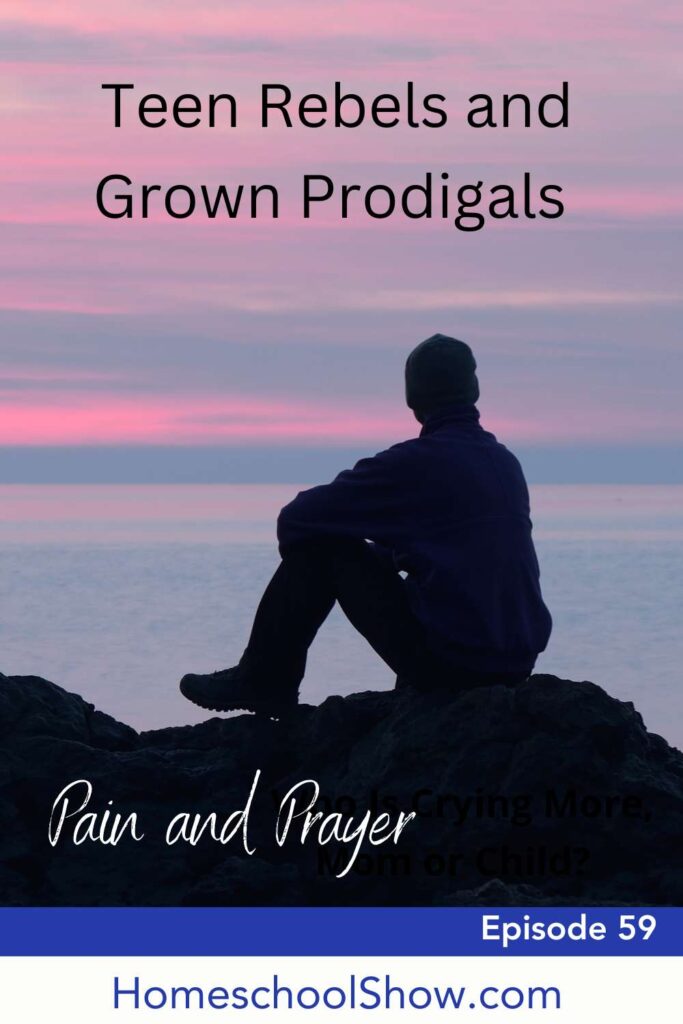 Episode 59: Teen Rebels and Grown Prodigals: Pain and Prayer