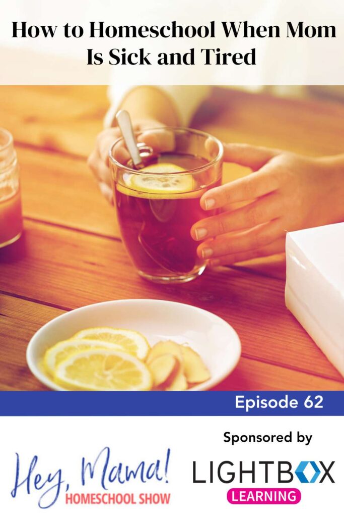 Episode 62: How to Homeschool When Mom Is Sick and Tired