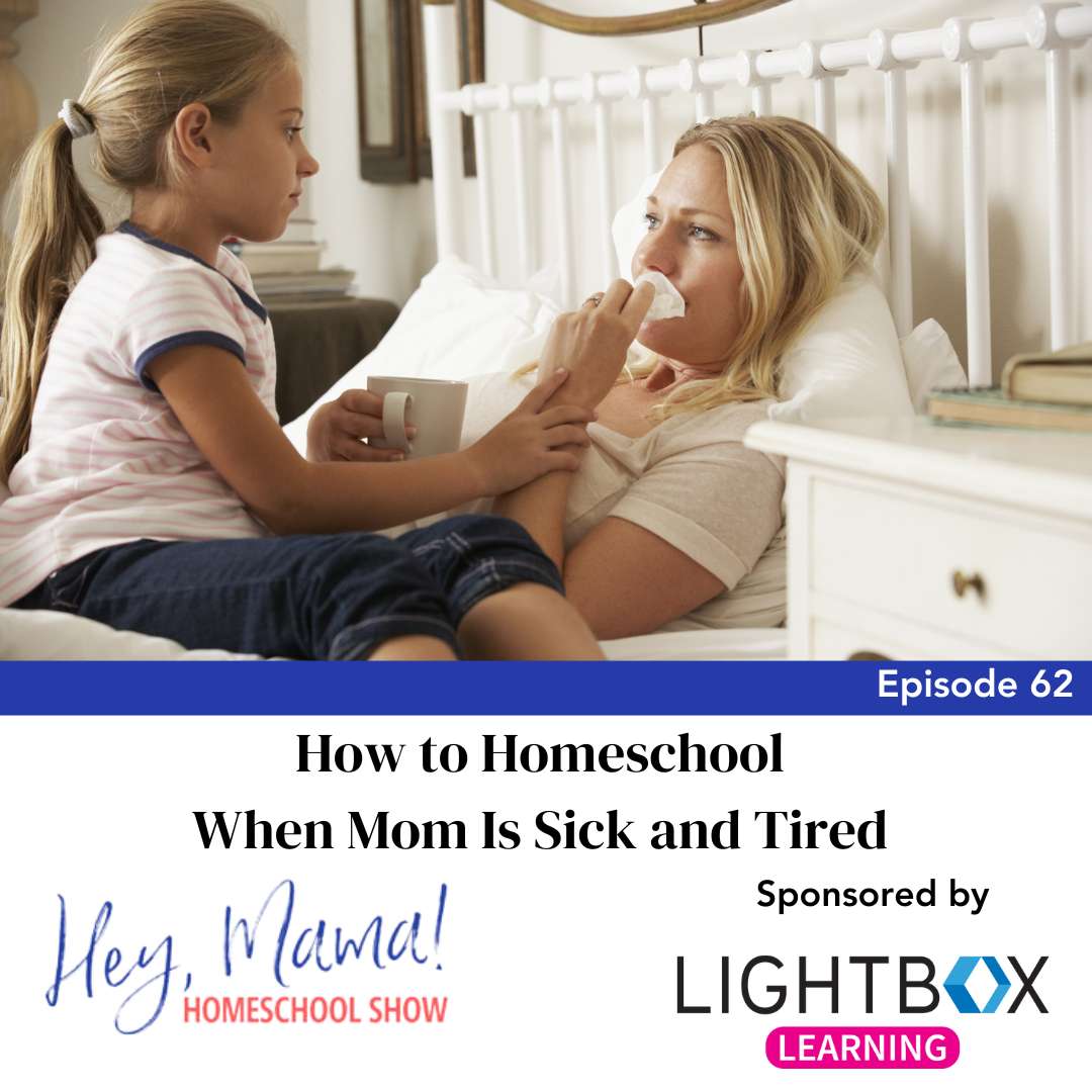 Episode 62: How to Homeschool When Mom Is Sick and Tired