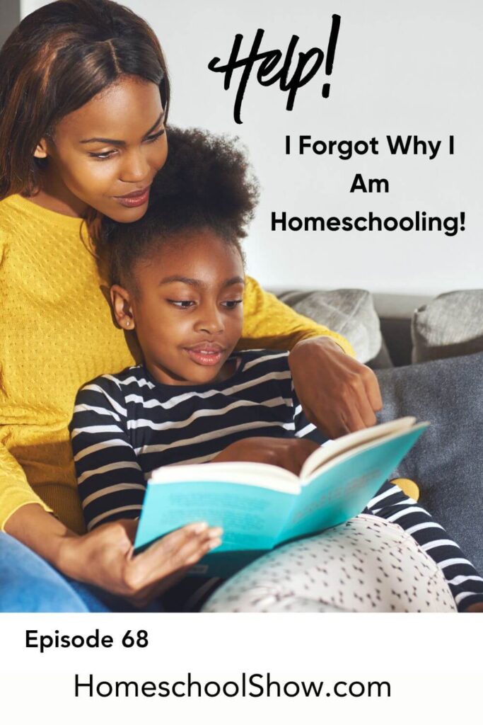 Episode 68: Help! I Forgot Why I Am Homeschooling!