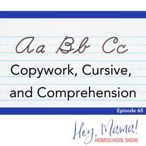 Episode 65: Copywork, Cursive, and Comprehension
