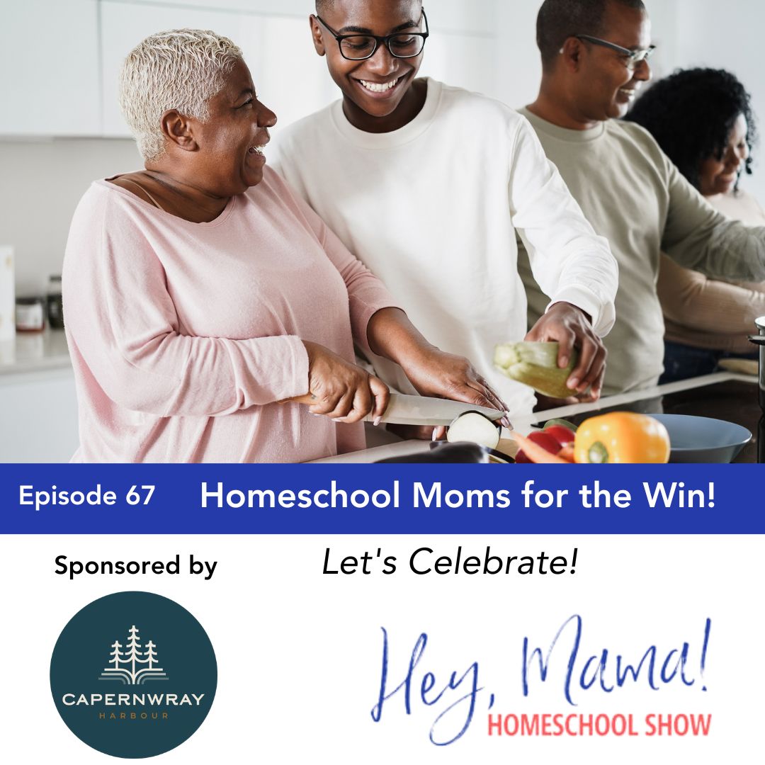 Episode 67: Homeschool Moms for the Win! Let’s Celebrate!