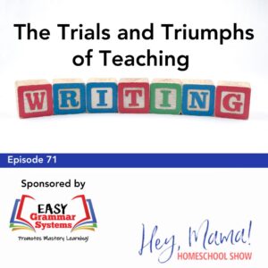 Episode 71: The Trials and Triumphs of Teaching Writing