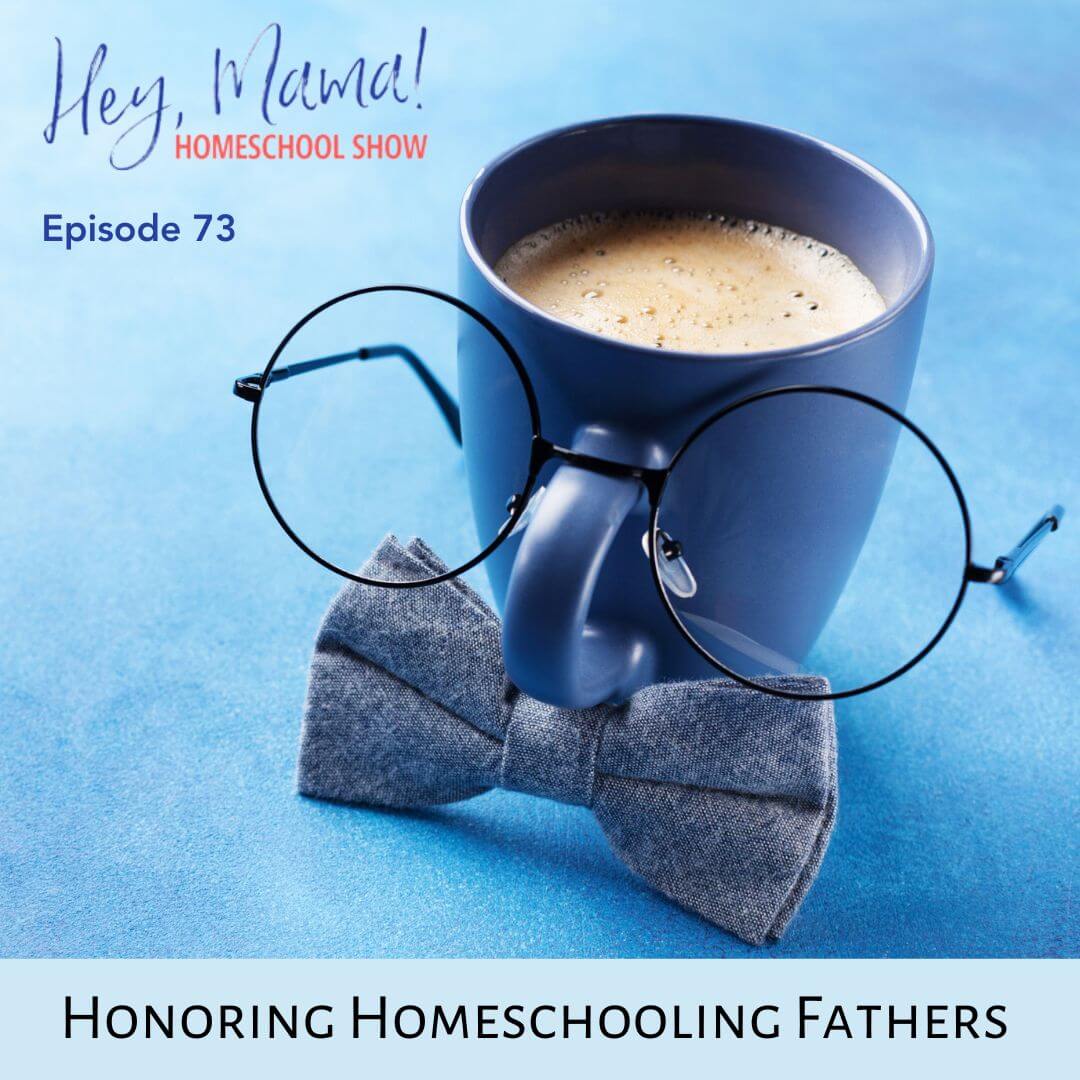 Episode 73: Honoring Homeschooling Fathers