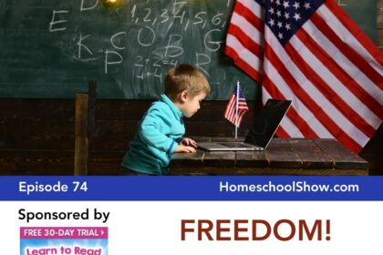 Episode 74: FREEDOM! It’s Why We Homeschool!