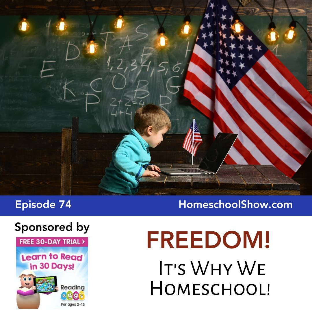 Episode 74: FREEDOM! It’s Why We Homeschool!
