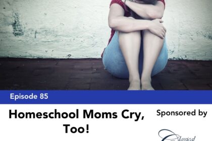 Episode 85: Homeschool Moms Cry, Too!