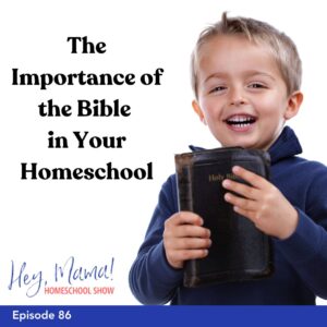 Episode 86: The Importance of the Bible in Your Homeschool