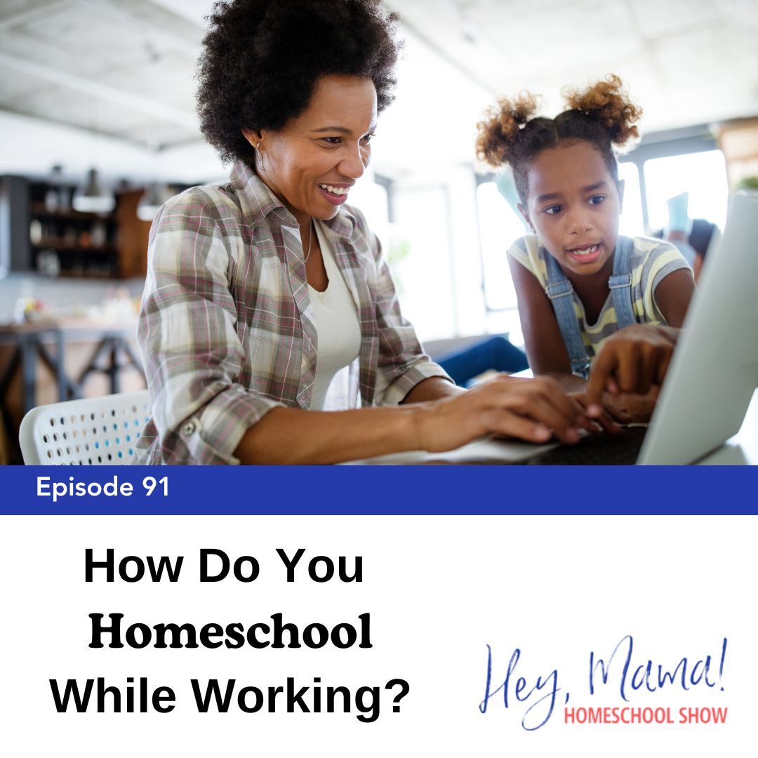 Episode 91: How Do You Homeschool While Working?
