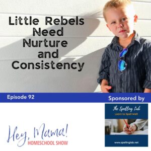 Episode 92: Little Rebels Need Nurture and Consistency