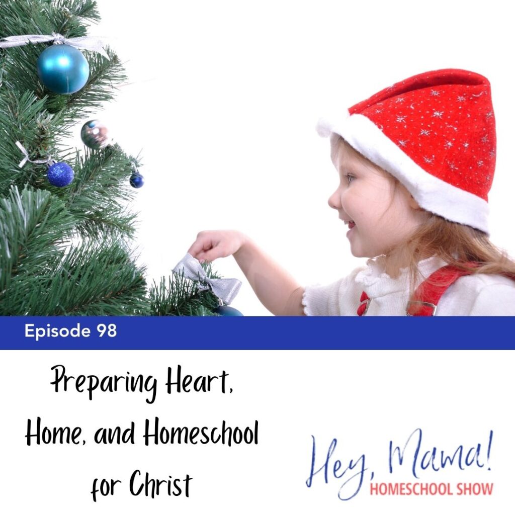 Episode 98: Preparing Heart, Home, and Homeschool for Christ